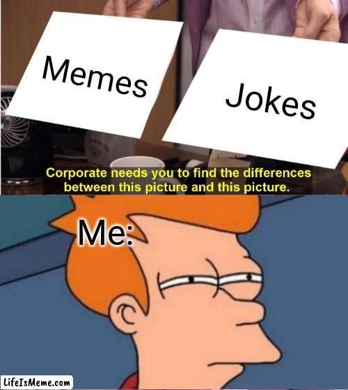 A lot of things count as memes. So what is a meme? |  Memes; Jokes; Me: | image tagged in memes,they're the same picture | made w/ Lifeismeme meme maker