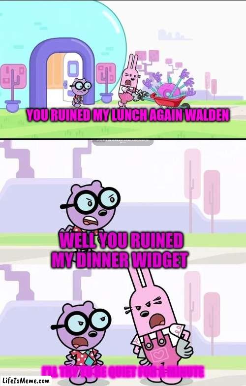 Agreed with lunch and dinner each time |  YOU RUINED MY LUNCH AGAIN WALDEN; WELL YOU RUINED MY DINNER WIDGET; I'LL TRY TO BE QUIET FOR A MINUTE | image tagged in wubbzy widget and walden arguing meme,lunch,dinner,ruined,memes,wubbzy | made w/ Lifeismeme meme maker