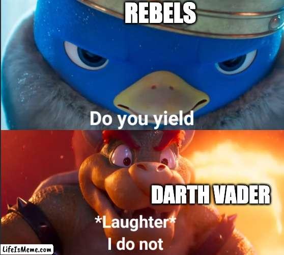 Star Wars rouge one/ rebels in a nutshell |  REBELS; DARTH VADER | image tagged in do you yield,star wars,star wars rebels,funny,chaos,random tag i decided to put | made w/ Lifeismeme meme maker