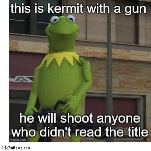 To late now :) | image tagged in kermit the frog | made w/ Lifeismeme meme maker