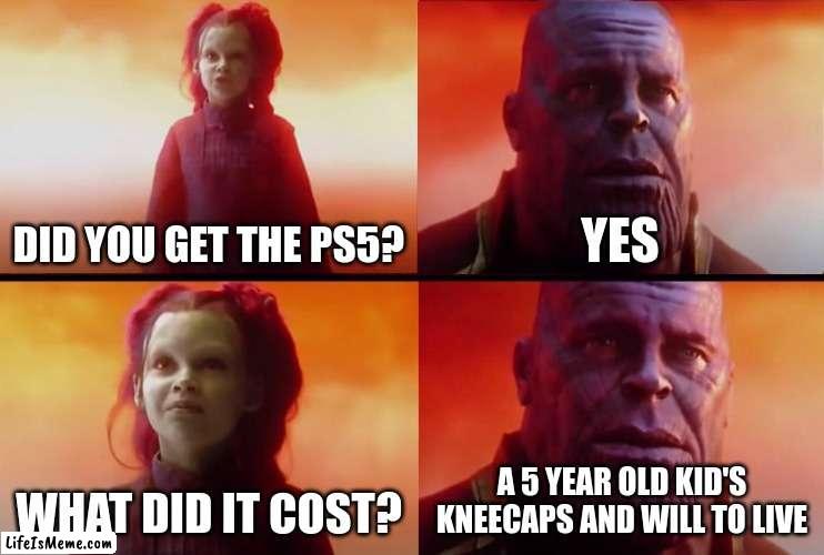 black friday in a nutshell |  DID YOU GET THE PS5? YES; WHAT DID IT COST? A 5 YEAR OLD KID'S KNEECAPS AND WILL TO LIVE | image tagged in thanos what did it cost | made w/ Lifeismeme meme maker