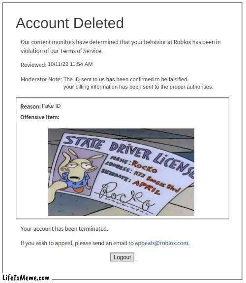 poop |  Account Deleted; 10/11/22 11:54 AM; The ID sent to us has been confirmed to be falsified. your billing information has been sent to the proper authorities. Fake ID | image tagged in moderation system,banned from roblox,roblox,rocko's modern life | made w/ Lifeismeme meme maker