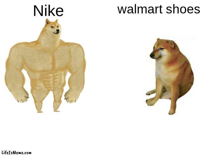 Nike are better |  Nike; walmart shoes | image tagged in memes,buff doge vs cheems,funny memes | made w/ Lifeismeme meme maker