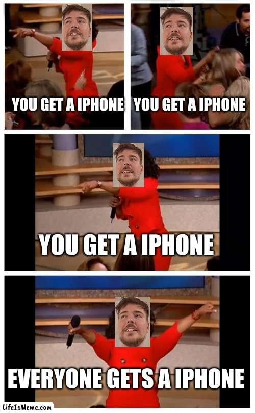 Mr.Beast be like |  YOU GET A IPHONE; YOU GET A IPHONE; YOU GET A IPHONE; EVERYONE GETS A IPHONE | image tagged in memes,mr beast,lol so funny | made w/ Lifeismeme meme maker