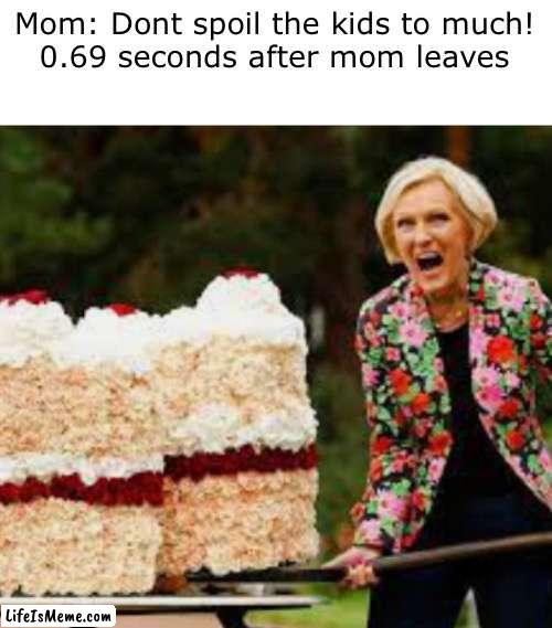 Staying at grandmas | Mom: Dont spoil the kids to much!
0.69 seconds after mom leaves | image tagged in grandma,memes,funny,so true memes,cake | made w/ Lifeismeme meme maker