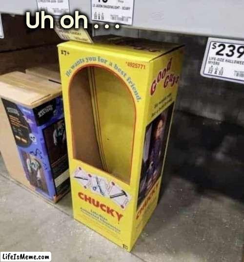 Just when you thought it was safe | Uh oh . . . | image tagged in child's play,well yes but actually no,maniac,horror movie,real life | made w/ Lifeismeme meme maker