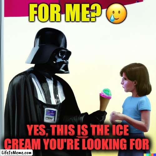 Never Trust A Helpful Vader |  FOR ME? 🥲; YES, THIS IS THE ICE CREAM YOU'RE LOOKING FOR | image tagged in darth vader,ice cream,kids,bad luck brian,dont,why are you reading this | made w/ Lifeismeme meme maker