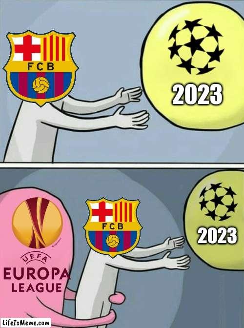 Barca 3-3 Inter - Barca if they lose or draw to Bayern while Inter wins, they're BACK AGAIN in the UEFA Europa League.... |  2023; 2023 | image tagged in memes,running away balloon,barcelona,champions league,funny,futbol | made w/ Lifeismeme meme maker