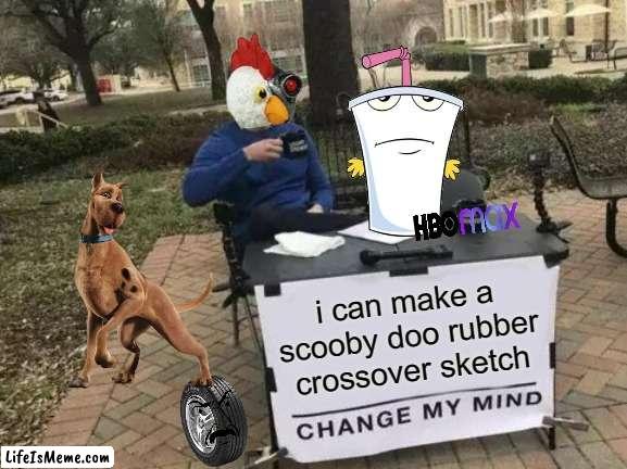 what if robot chicken made another scooby doo sketch |  i can make a scooby doo rubber crossover sketch | image tagged in memes,change my mind,warner bros,adult swim,scooby doo,robot chicken | made w/ Lifeismeme meme maker