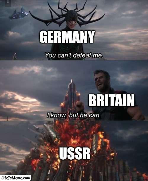 You can't defeat me |  GERMANY; BRITAIN; USSR | image tagged in you can't defeat me | made w/ Lifeismeme meme maker
