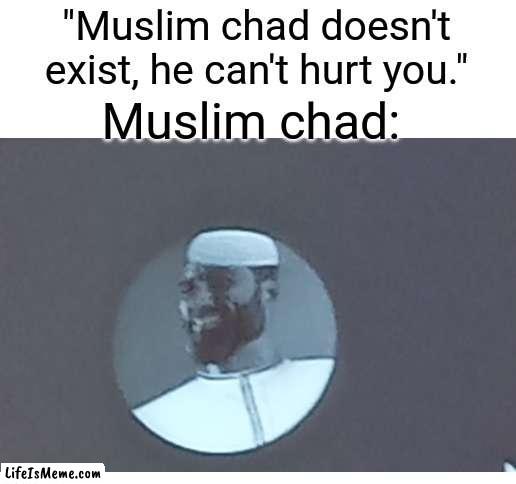 Muslim chad |  "Muslim chad doesn't exist, he can't hurt you."; Muslim chad: | image tagged in blank white template,chad,muslim | made w/ Lifeismeme meme maker