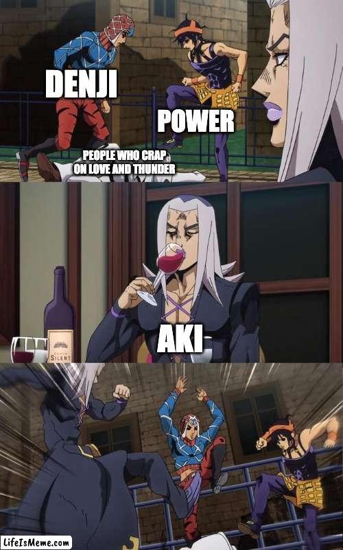 Abbacchio Joins the Kicking |  DENJI; POWER; PEOPLE WHO CRAP ON LOVE AND THUNDER; AKI | image tagged in abbacchio joins the kicking,thor love and thunder,anime | made w/ Lifeismeme meme maker