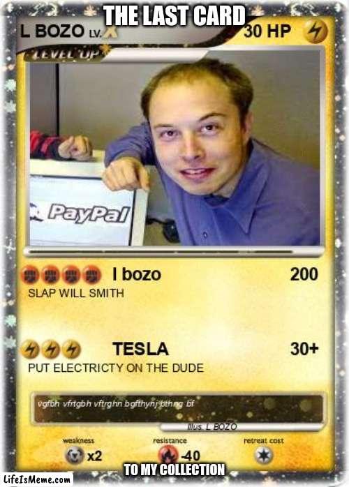 YEAH |  THE LAST CARD; TO MY COLLECTION | image tagged in elon musk,pokemon,finally | made w/ Lifeismeme meme maker