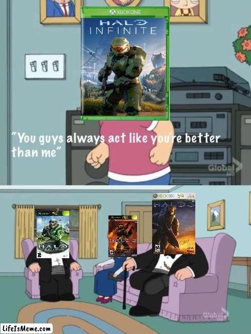 Classic Halo > Modern Halo | image tagged in meg family guy you always act you are better than me,halo,gaming,xbox,xbox one,retro | made w/ Lifeismeme meme maker