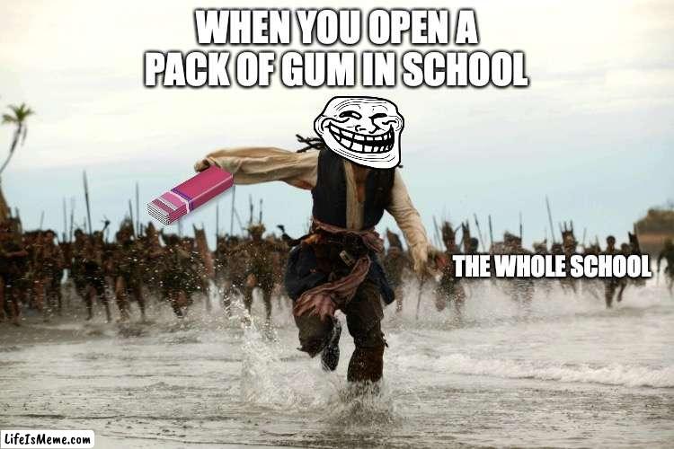 POV you open gum in school |  WHEN YOU OPEN A PACK OF GUM IN SCHOOL; THE WHOLE SCHOOL | image tagged in captain jack sparrow running,school,high school,gum,funny memes | made w/ Lifeismeme meme maker