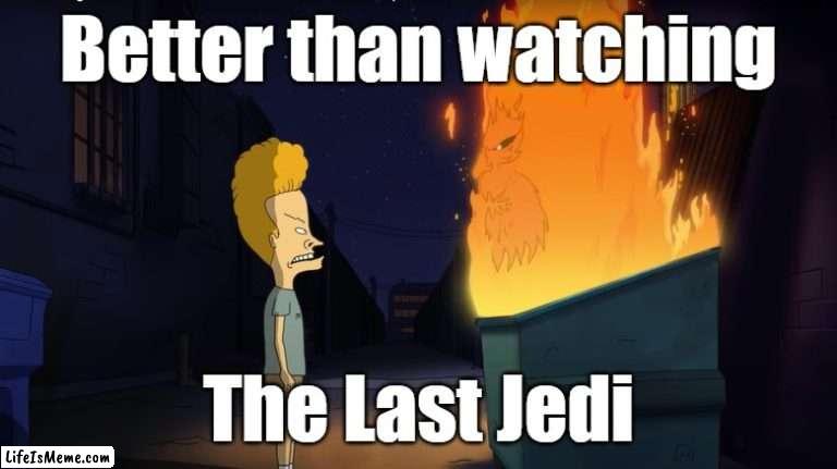 Beavis Dumpster Fire |  Better than watching; The Last Jedi | image tagged in beavis,beavis and butthead,dumpster fire | made w/ Lifeismeme meme maker