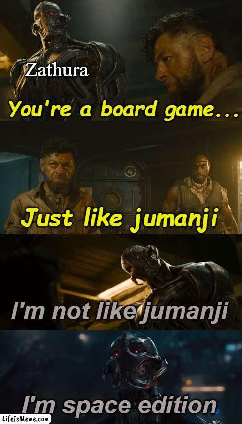 Ultron Zathura |  Zathura; You're a board game... Just like jumanji; I'm not like jumanji; I'm space edition | image tagged in ultron,avengers age of ultron,jumanji,zathura,boardgames,movies | made w/ Lifeismeme meme maker