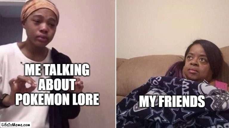 pokemon shield |  ME TALKING ABOUT POKEMON LORE; MY FRIENDS | image tagged in me explaining to my mom | made w/ Lifeismeme meme maker
