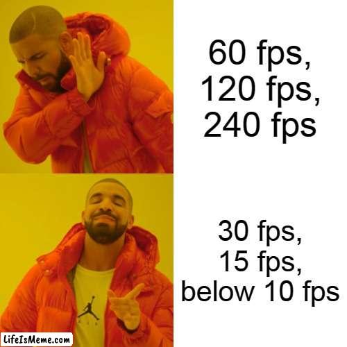 dont upvote if you have a modern pc |  60 fps, 120 fps, 240 fps; 30 fps, 15 fps, below 10 fps | image tagged in memes,drake hotline bling,funny | made w/ Lifeismeme meme maker