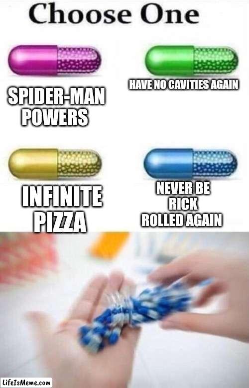 I don't know about you but... |  HAVE NO CAVITIES AGAIN; SPIDER-MAN POWERS; NEVER BE RICK ROLLED AGAIN; INFINITE PIZZA | image tagged in choose a pill,lol,rick roll | made w/ Lifeismeme meme maker