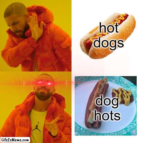 Real food |  hot dogs; dog hots | image tagged in drake hotline bling,hotdog,idk,random | made w/ Lifeismeme meme maker