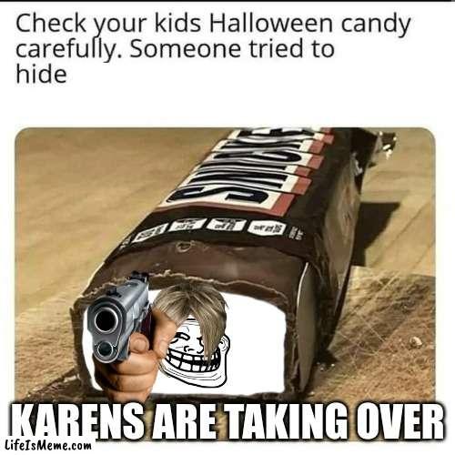 Karens are taking over Halloween WATCH OUT! |  KARENS ARE TAKING OVER | image tagged in halloween candy | made w/ Lifeismeme meme maker