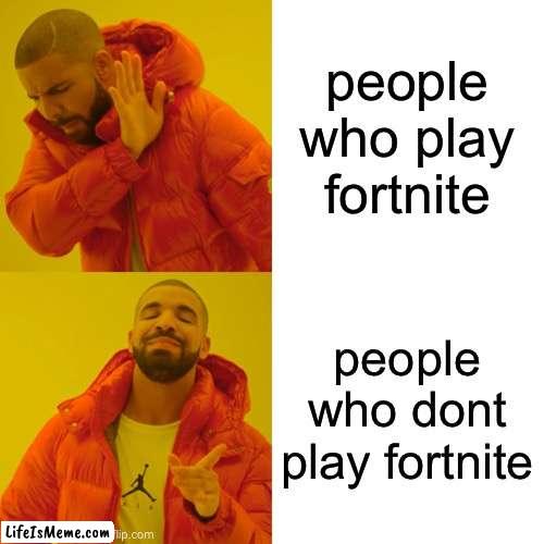 What ai has a opinion on fortnight |  people who play fortnite; people who dont play fortnite | image tagged in memes,drake hotline bling | made w/ Lifeismeme meme maker