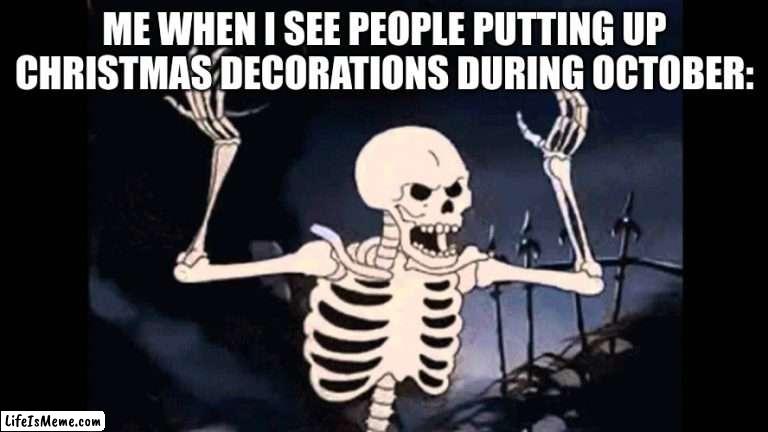 They Will Pay For Their Sins |  ME WHEN I SEE PEOPLE PUTTING UP CHRISTMAS DECORATIONS DURING OCTOBER: | image tagged in spooky skeleton,spooky month,spooktober,memes,funny,christmas | made w/ Lifeismeme meme maker