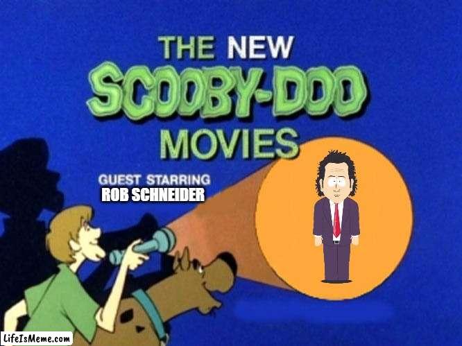today we meet rob schneider |  ROB SCHNEIDER | image tagged in scooby doo meets,comedy,warner bros,crossover,celebrities | made w/ Lifeismeme meme maker