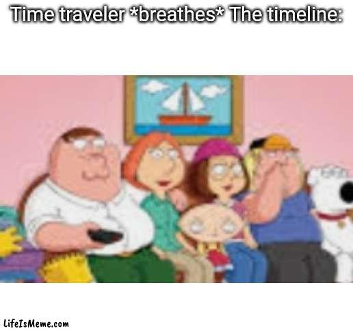Sorry it's low quality I couldn't find a good image |  Time traveler *breathes* The timeline: | image tagged in memes,family guy,the simpsons,time travel,unnecessary tags | made w/ Lifeismeme meme maker