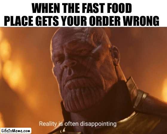 Dissapointing indeed |  WHEN THE FAST FOOD PLACE GETS YOUR ORDER WRONG | image tagged in reality is often dissapointing,food,fast food,thanos | made w/ Lifeismeme meme maker