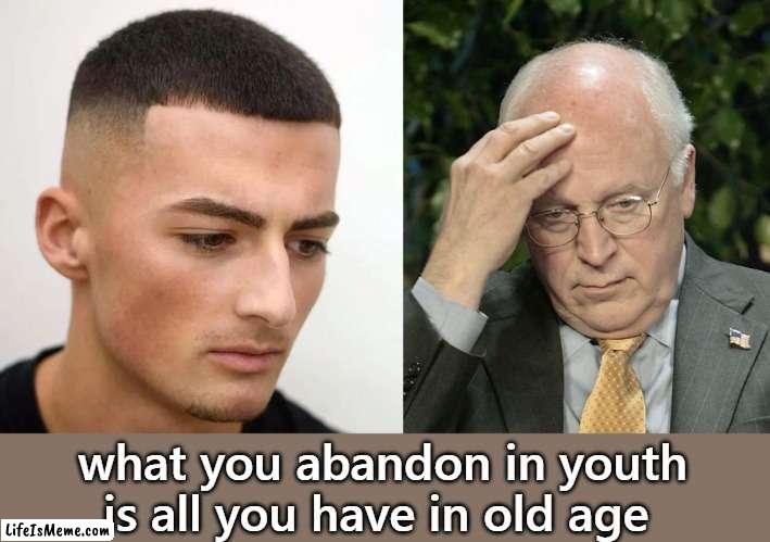 Life is Complimentary |  what you abandon in youth is all you have in old age | image tagged in funny,funny memes,lol,lol so funny,fun | made w/ Lifeismeme meme maker