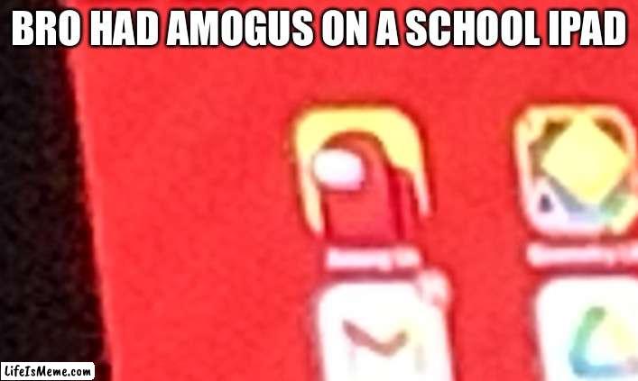 Amoung sus |  BRO HAD AMOGUS ON A SCHOOL IPAD | image tagged in jesus,sus,among us,amogus | made w/ Lifeismeme meme maker