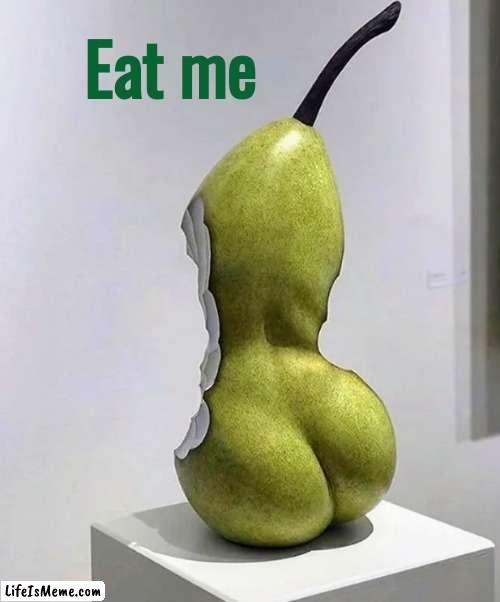 What a Pear ! |  Eat me | image tagged in fruit snacks,pears and pairs,i'm hungry,art week,participation trophy | made w/ Lifeismeme meme maker