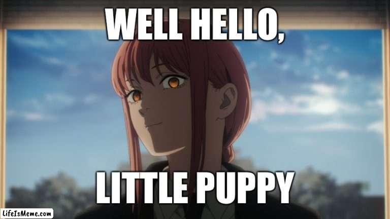 Intrigued Makima |  WELL HELLO, LITTLE PUPPY | image tagged in anime,female,creepy,screenshot | made w/ Lifeismeme meme maker
