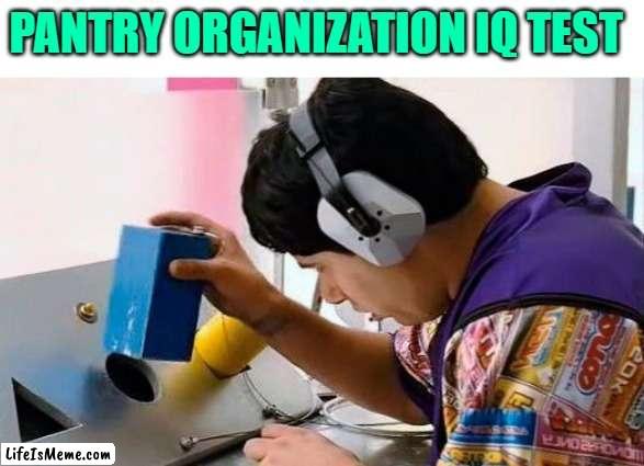 Pantry Organization IQ Test | PANTRY ORGANIZATION IQ TEST | image tagged in idiocracy and shapes,funny memes,iq test,movies,skills,so true memes | made w/ Lifeismeme meme maker