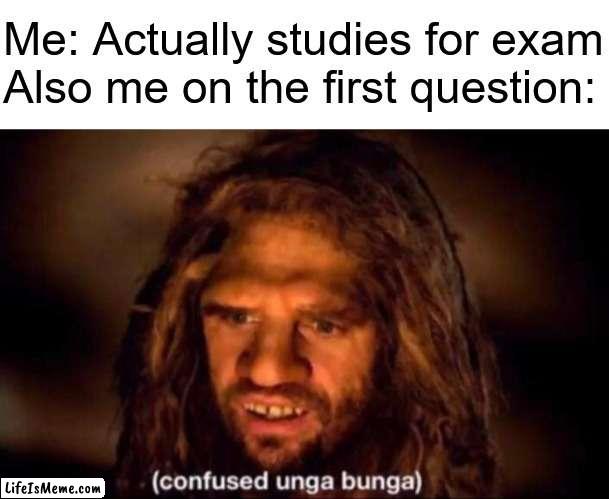 exams in a nutshell |  Me: Actually studies for exam
Also me on the first question: | image tagged in confused unga bunga,exam,exams,study,studying,question | made w/ Lifeismeme meme maker