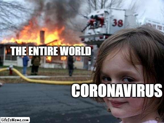 Disaster Girl Strikes Again |  THE ENTIRE WORLD; CORONAVIRUS | image tagged in memes,disaster girl,coronavirus,first world problems,covid-19,funny | made w/ Lifeismeme meme maker