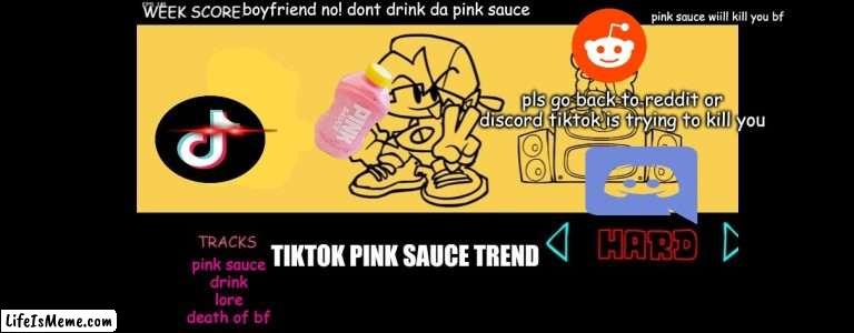 pink sauce trend |  boyfriend no! dont drink da pink sauce; pink sauce wiill kill you bf; pls go back to reddit or discord tiktok is trying to kill you; TIKTOK PINK SAUCE TREND; pink sauce
drink
lore
death of bf | image tagged in fnf custom week,pink sauce | made w/ Lifeismeme meme maker