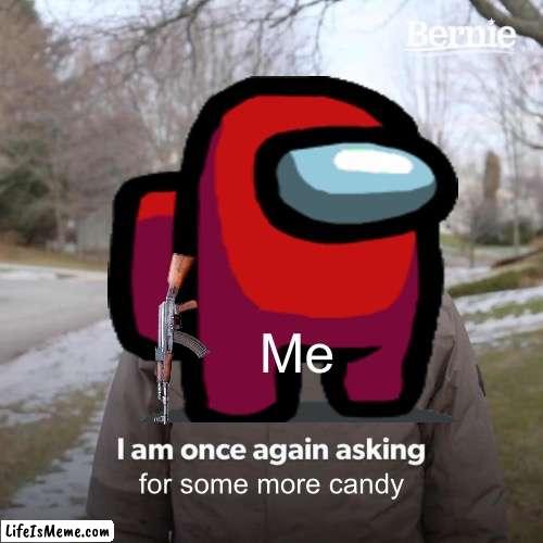 Trick or Treating be like |  Me; for some more candy | image tagged in halloween,bernie i am once again asking for your support | made w/ Lifeismeme meme maker