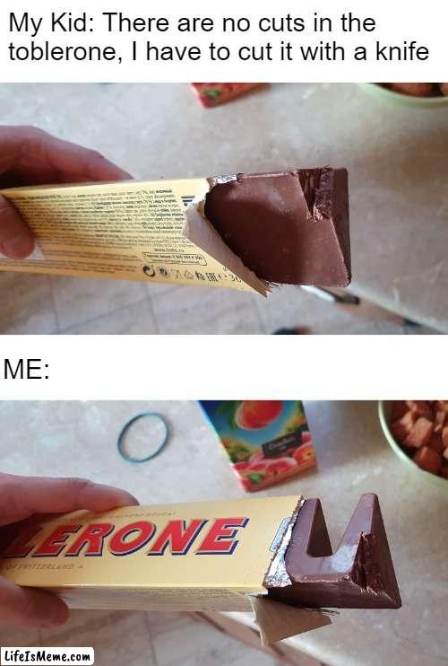 Let me help you with this |  My Kid: There are no cuts in the toblerone, I have to cut it with a knife; ME: | image tagged in toblerone,point of view,stupidity,think outside the box,modern problems require modern solutions,challenge | made w/ Lifeismeme meme maker