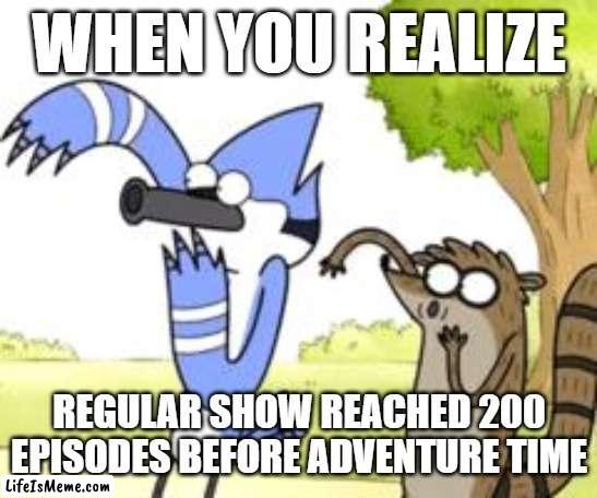 Premiered five months after yet still won by a month and 1/2 |  WHEN YOU REALIZE; REGULAR SHOW REACHED 200 EPISODES BEFORE ADVENTURE TIME | image tagged in cartoon network,cartoons,regular show,memes,adventure time | made w/ Lifeismeme meme maker