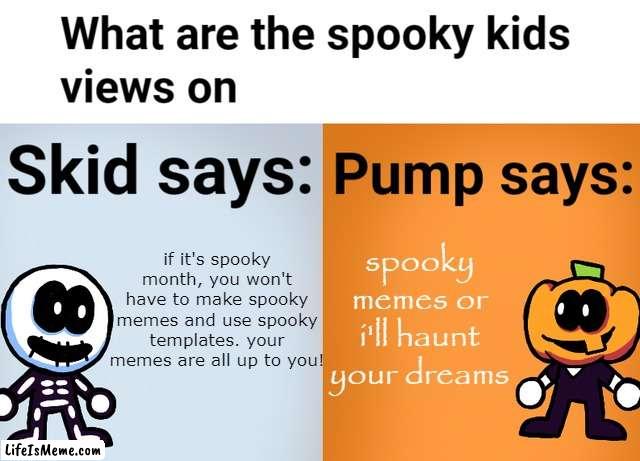 papyrus is the spookiest font i can find im sorry |  spooky memes or i'll haunt your dreams; if it's spooky month, you won't have to make spooky memes and use spooky templates. your memes are all up to you! | image tagged in spooky kids views,spooktober,spooky month,spooky,skid and pump,mario bros views | made w/ Lifeismeme meme maker