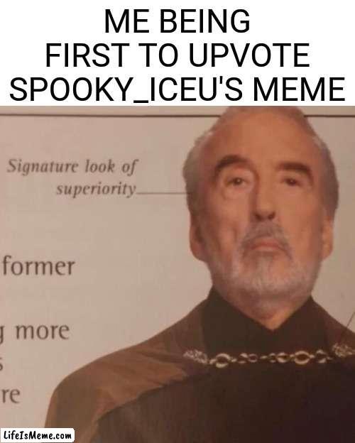 That's me |  ME BEING FIRST TO UPVOTE SPOOKY_ICEU'S MEME | image tagged in signature look of superiority,iceu,memes | made w/ Lifeismeme meme maker