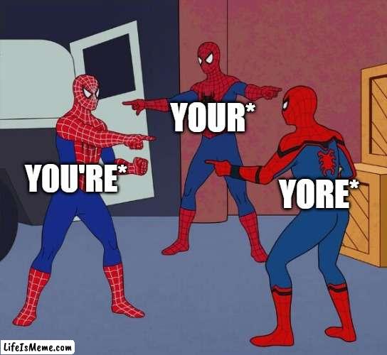 Yourre're* |  YOUR*; YOU'RE*; YORE* | image tagged in spider man triple | made w/ Lifeismeme meme maker