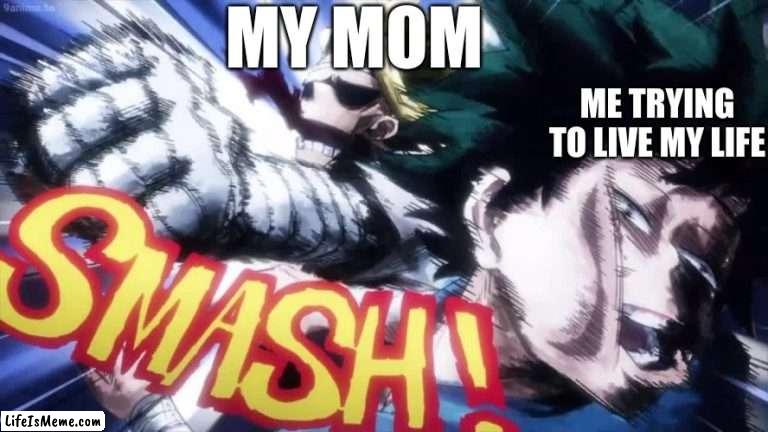 texas smash |  MY MOM; ME TRYING TO LIVE MY LIFE | image tagged in smash | made w/ Lifeismeme meme maker