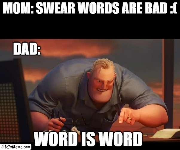 WORD! |  MOM: SWEAR WORDS ARE BAD :(; DAD:; WORD IS WORD | image tagged in math is math,dad,mom,relatable | made w/ Lifeismeme meme maker