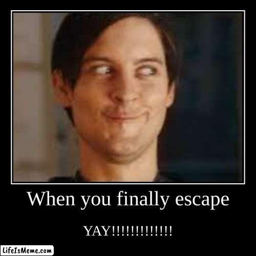 o ya | When you finally escape | YAY!!!!!!!!!!!!! | image tagged in funny,demotivationals | made w/ Lifeismeme demotivational maker