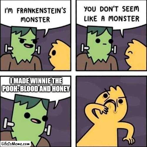 Who the f*** would make Winnie the Pooh into a horror movie!? |  I MADE WINNIE THE POOH: BLOOD AND HONEY | image tagged in frankenstein's monster,winnie the pooh | made w/ Lifeismeme meme maker