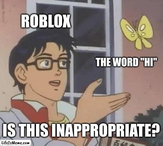 dumb roblox moderation |  ROBLOX; THE WORD "HI"; IS THIS INAPPROPRIATE? | image tagged in memes,is this a pigeon | made w/ Lifeismeme meme maker